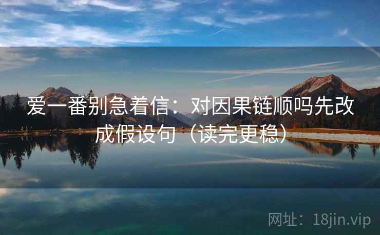 爱一番别急着信：对因果链顺吗先改成假设句（读完更稳）