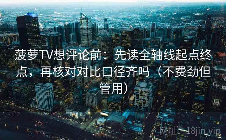 菠萝TV想评论前：先读全轴线起点终点，再核对对比口径齐吗（不费劲但管用）
